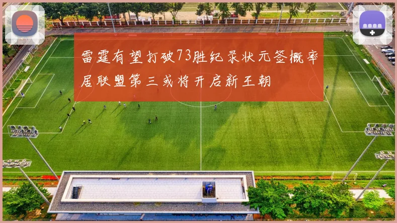 雷霆有望打破73胜纪录状元签概率居联盟第三或将开启新王朝