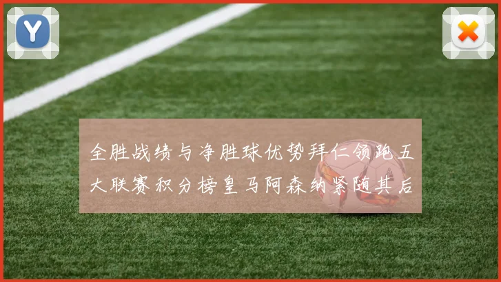 全胜战绩与净胜球优势拜仁领跑五大联赛积分榜皇马阿森纳紧随其后