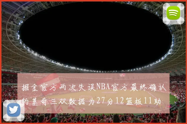 掘金官方两次失误NBA官方最终确认约基奇三双数据为27分12篮板11助攻