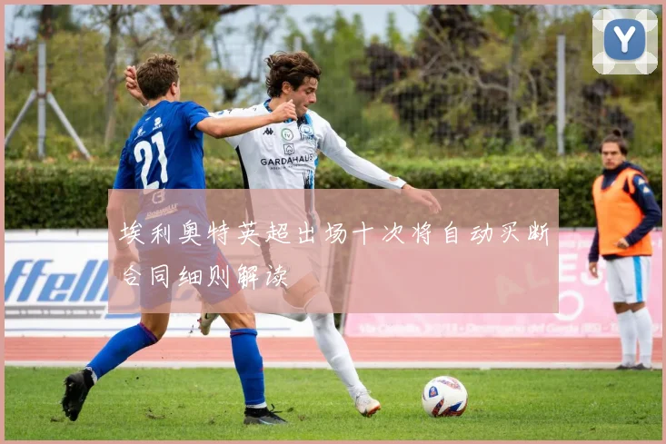 埃利奥特英超出场十次将自动买断合同细则解读