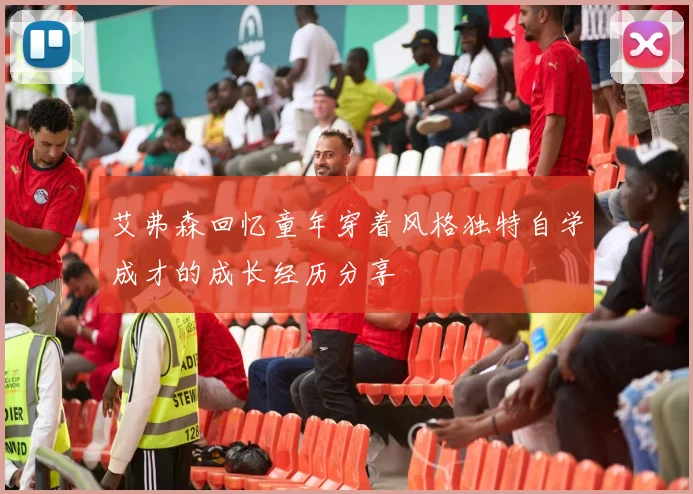 艾弗森回忆童年穿着风格独特自学成才的成长经历分享